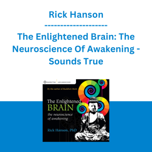 Rick Hanson - The Enlightened Brain: The Neuroscience Of Awakening - Sounds True
