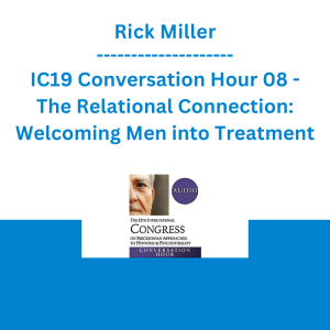 Rick Miller - IC19 Conversation Hour 08 - The Relational Connection: Welcoming Men into Treatment