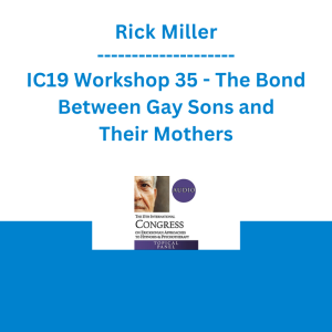 Rick Miller - IC19 Workshop 35 - The Bond Between Gay Sons and Their Mothers: Seeing Through an Ericksonian Lens
