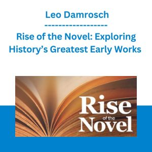Rise of the Novel: Exploring History’s Greatest Early Works - Leo Damrosch