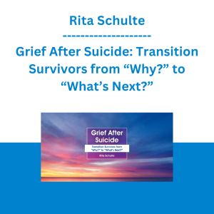 Rita Schulte - Grief After Suicide: Transition Survivors from “Why?” to “What’s Next?”