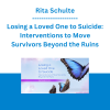 Rita Schulte - Losing a Loved One to Suicide: Interventions to Move Survivors Beyond the Ruins