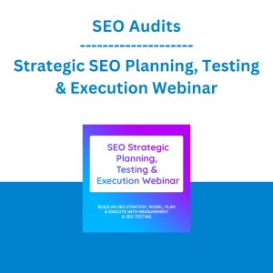 SEO Audits - Strategic SEO Planning, Testing & Execution Webinar