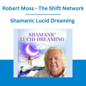 Shamanic Lucid Dreaming - Robert Moss - The Shift Network