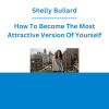 Shelly Bullard - How To Become The Most Attractive Version Of Yourself