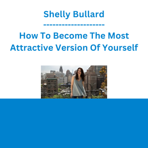 Shelly Bullard - How To Become The Most Attractive Version Of Yourself