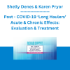 Shelly Denes & Karen Pryor - Post - COVID-19 ‘Long Haulers’ Acute & Chronic Effects: Evaluation & Treatment