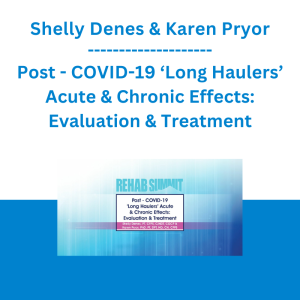 Shelly Denes & Karen Pryor - Post - COVID-19 ‘Long Haulers’ Acute & Chronic Effects: Evaluation & Treatment