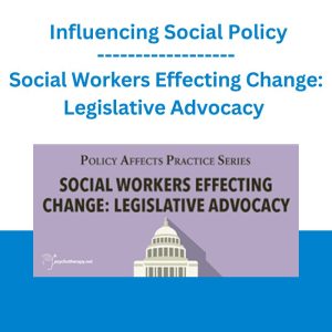 Social Workers Effecting Change: Legislative Advocacy - Influencing Social Policy