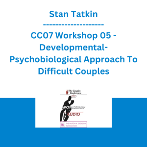 Stan Tatkin - CC07 Workshop 05 - Developmental-Psychobiological Approach To Difficult Couples