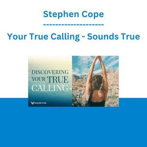 Stephen Cope - Your True Calling - Sounds True