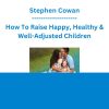 Stephen Cowan - How To Raise Happy, Healthy & Well-Adjusted Children