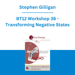 Stephen Gilligan - BT12 Workshop 36 - Transforming Negative States: A Workshop in Generative Psychotherapy