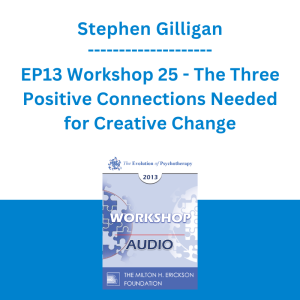 Stephen Gilligan - EP13 Workshop 25 - The Three Positive Connections Needed for Creative Change