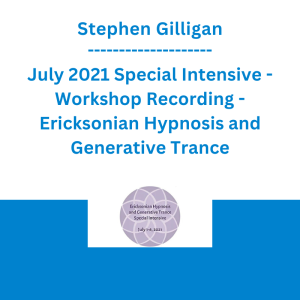 Stephen Gilligan - July 2021 Special Intensive - Workshop Recording - Ericksonian Hypnosis and Generative Trance