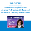 Sue Johnson & Leanne Campbell - Sue Johnson's Emotionally Focused Individual Therapy Master Class: Experience the Healing Power of EFIT for Attachment Trauma