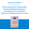 Leanne Campbell - The Promise of EFIT (Emotionally Focused Individual Therapy) in Unravelling and Treating the Impacts of Intergenerational Trauma