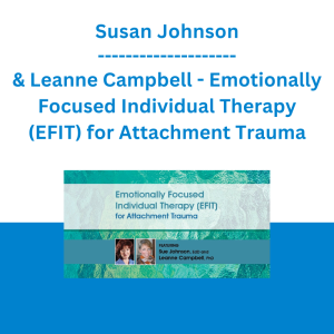 Susan Johnson & Leanne Campbell - Emotionally Focused Individual Therapy (EFIT) for Attachment Trauma