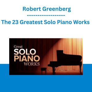 The 23 Greatest Solo Piano Works - Robert Greenberg