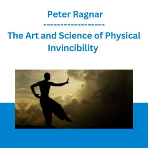The Art and Science of Physical Invincibility - Peter Ragnar