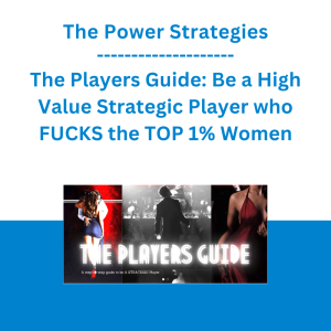 The Power Strategies - The Players Guide: Be a High Value Strategic Player who FUCKS the TOP 1% Women