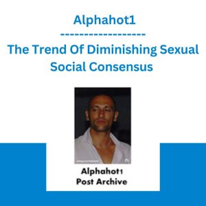 The Trend Of Diminishing Sexual Social Consensus - Alphahot1