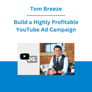Tom Breeze - Build a Highly Profitable YouTube Ad Campaign