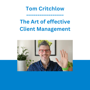 Tom Critchlow - The Art of effective Client Management