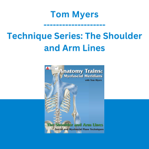 Tom Myers - Technique Series: The Shoulder and Arm Lines