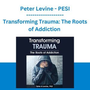 Transforming Trauma: The Roots of Addiction -Peter Levine - PESI