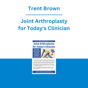 Trent Brown - Joint Arthroplasty for Today's Clinician: Greater Knowledge, Greater Evidence, Greater Outcomes - PESI