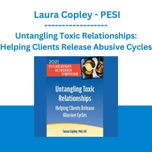 Untangling Toxic Relationships: Helping Clients Release Abusive Cycles - Laura Copley - PESI