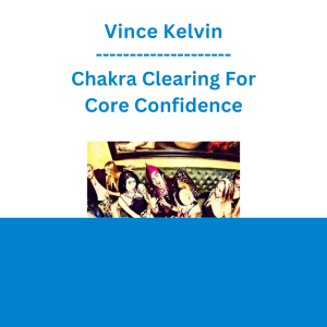 Vince Kelvin - Chakra Clearing For Core Confidence