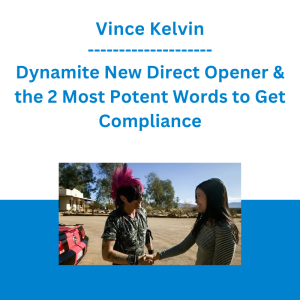 Vince Kelvin - Dynamite New Direct Opener & the 2 Most Potent Words to Get Compliance