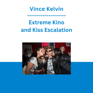 Vince Kelvin - Extreme Kino and Kiss Escalation