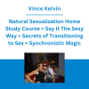 Vince Kelvin - Natural Sexualization Home Study Course + Say It The Sexy Way + Secrets of Transitioning to Sex + Synchronistic Magic