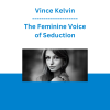Vince Kelvin - The Feminine Voice of Seduction