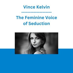 Vince Kelvin - The Feminine Voice of Seduction
