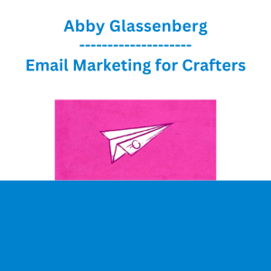 Abby Glassenberg - Email Marketing for Crafters