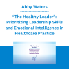 Abby Waters - “The Healthy Leader”: Prioritizing Leadership Skills and Emotional Intelligence in Healthcare Practice