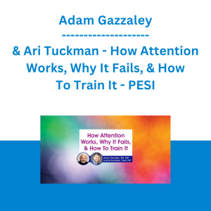 Adam Gazzaley & Ari Tuckman - How Attention Works, Why It Fails, & How To Train It - PESI