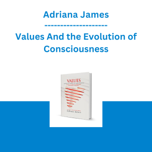 Adriana James - Values And the Evolution of Consciousness