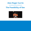 Alan Roger Currie - The Possibility of Sex : How Naive and Lustful Men are Manipulated by Women Regularly