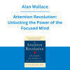Alan Wallace - Attention Revolution: Unlocking the Power of the Focused Mind