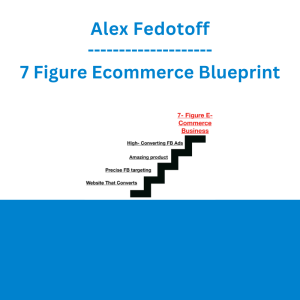Alex Fedotoff - 7 Figure Ecommerce Blueprint