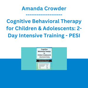 Amanda Crowder - Cognitive Behavioral Therapy for Children & Adolescents: 2-Day Intensive Training - PESI