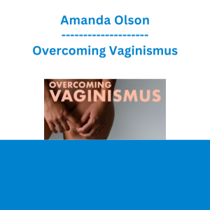 Amanda Olson - Overcoming Vaginismus: Understanding Vaginal Pain & Overcoming Issues With Penetration