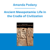 Amanda Podany - Ancient Mesopotamia: Life in the Cradle of Civilization