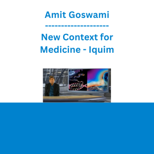 Amit Goswami - New Context for Medicine - Iquim