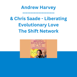 Andrew Harvey & Chris Saade - Liberating Evolutionary Love - The Shift Network